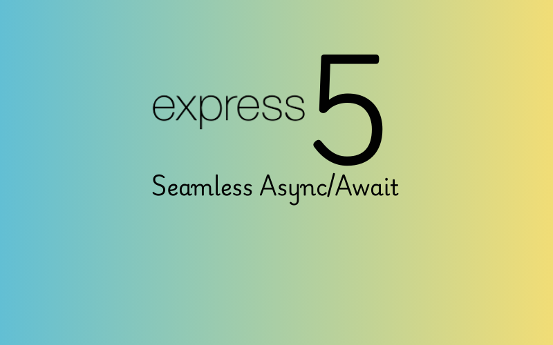 Express 5: Seamless Async/Await Support – Ditch the Boilerplate and Wrappers